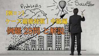 【戦略コンサル内定】ケース面接対策中級編！例題28問と解説