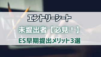 【必見！】エントリーシート提出時期と選考の関係について徹底解説！
