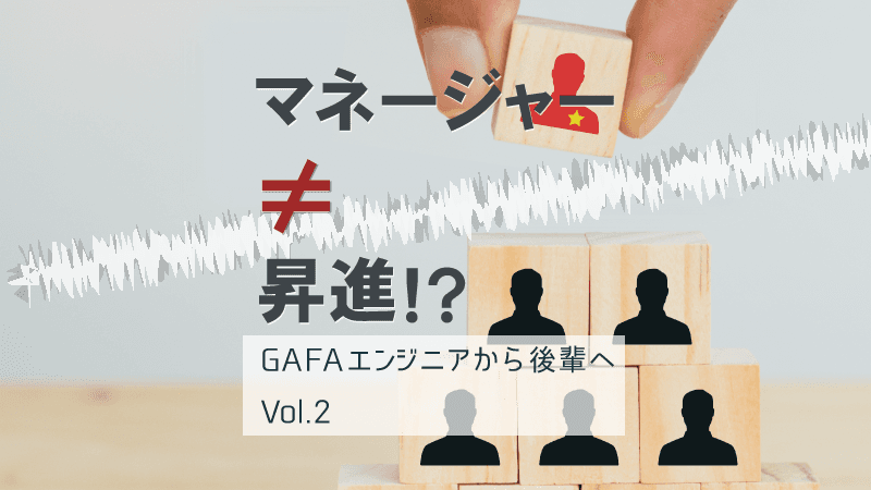 「マネージャーになる≠昇進」という真実【GAFA現役ソフトウェアエンジニアから後輩たちへ Vol.2】