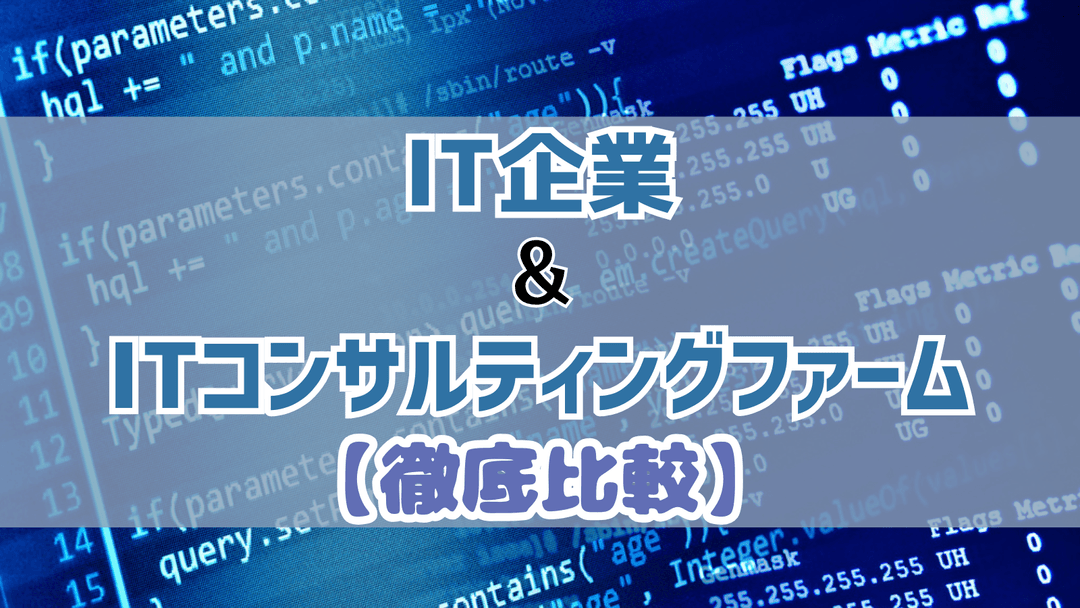 【業界研究】IT企業（技術職・ビジネス職）とITコンサルティングファームの違いを徹底解説！