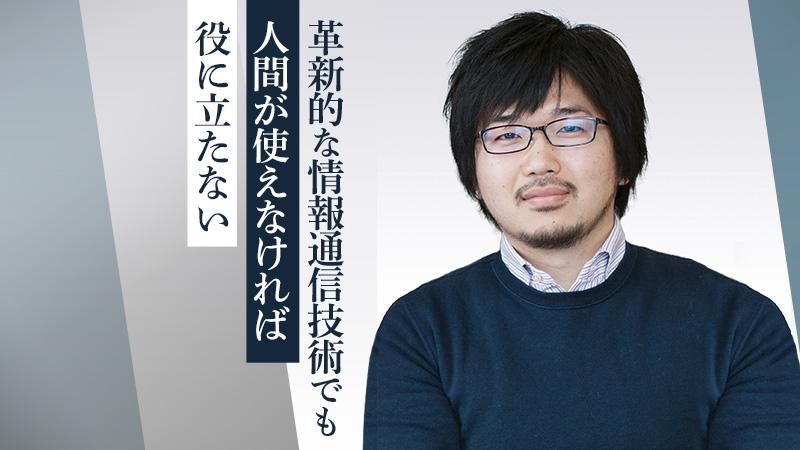 「革新的な情報通信技術でも、人間が使えなければ役に立たない」。ビジネスと研究を行き来する男のキャリア論