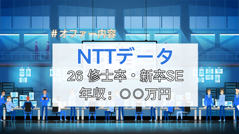 【26卒・修士卒】NTTデータ システムエンジニア（SE）部署確約 年収：○○万円【選考内容も】
