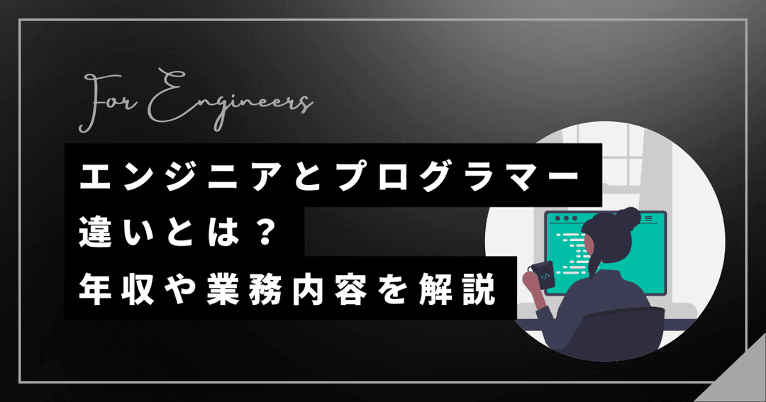 エンジニアとプログラマーの違いとは——。業務内容や年収の違いを解説