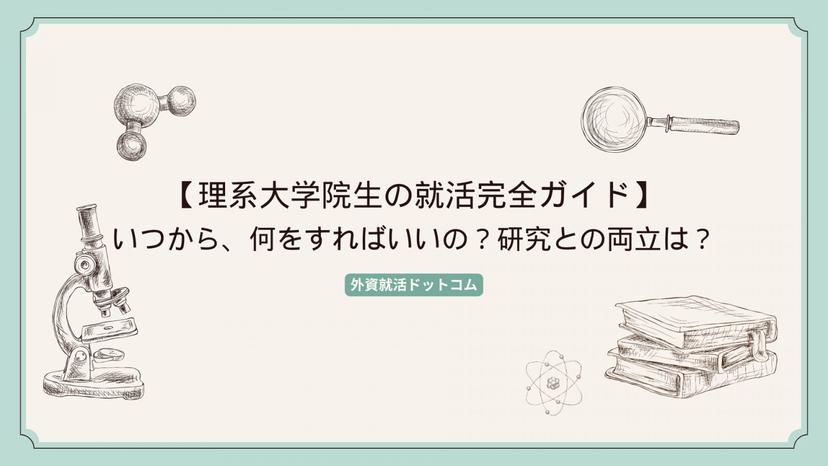 【理系大学院生の就活完全ガイド】いつから、何をすればいいの?研究との両立は?