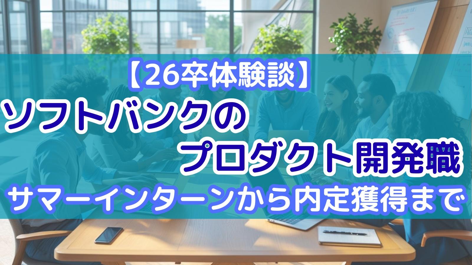 【26卒体験談】ソフトバンクのプロダクト開発職 サマーインターンから内定獲得まで