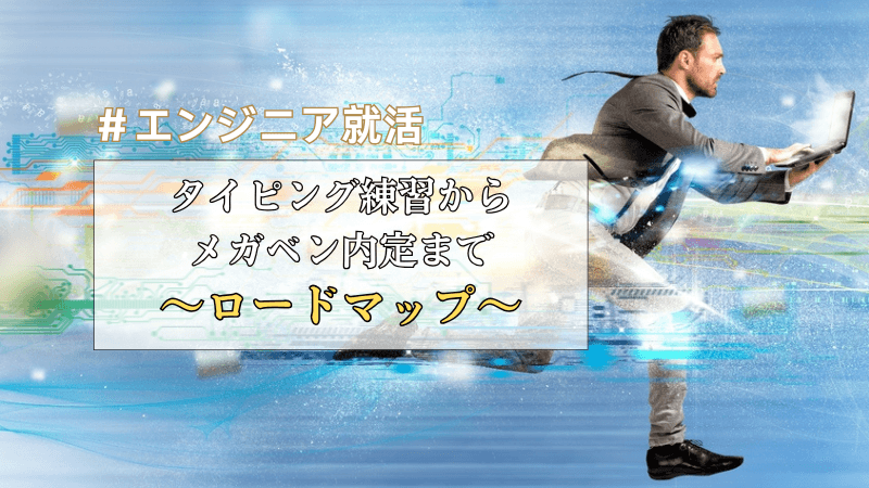【エンジニア就活】タイピング練習からメガベンチャーの内定をもらうまでのロードマップ