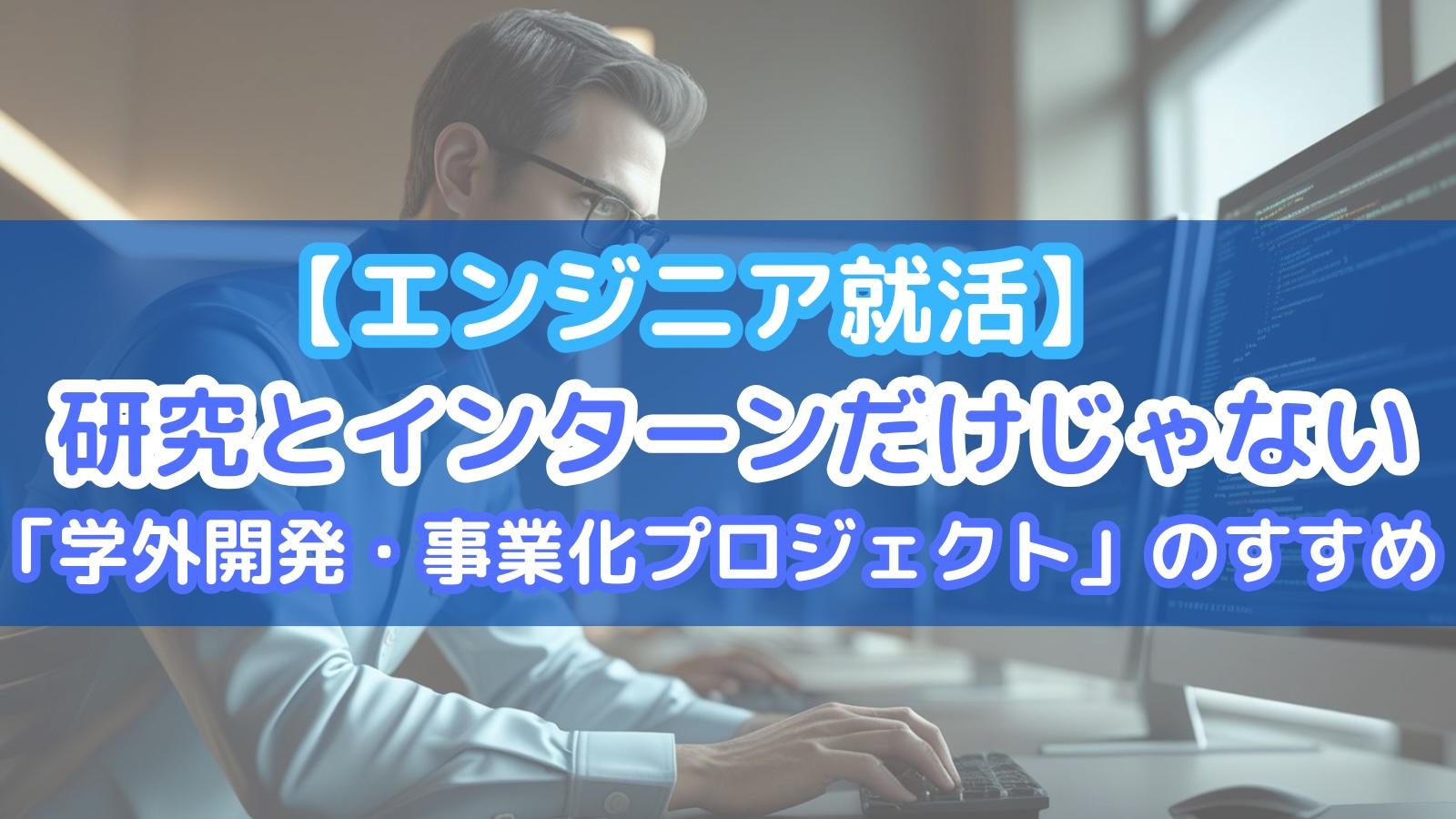 【エンジニア就活】研究とインターンだけじゃない。「学外開発・事業化プロジェクト」のすすめ