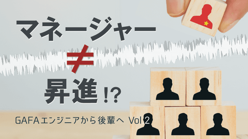 「マネージャーになる≠昇進」という真実【GAFA現役ソフトウェアエンジニアから後輩たちへ Vol.2】