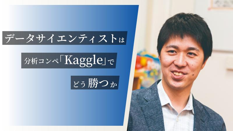 予測モデルの気持ちで考える―。Kaggle上級者が説く、データ分析で“勝つ”術