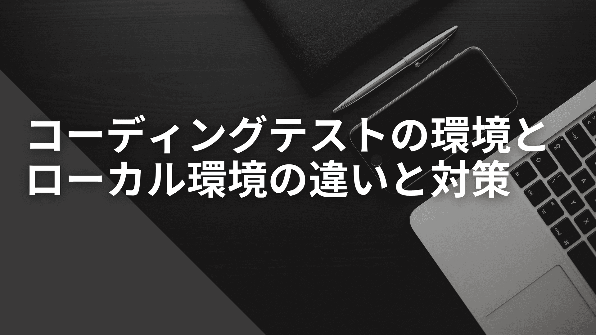 実際のコーディングテスト環境と普段のローカル環境の違いについて