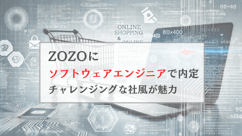 ZOZOにソフトウェアエンジニア職で内定「挑戦を後押しするチャレンジングな社風が魅力」